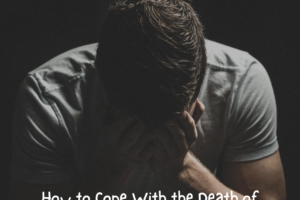 How to Cope With the Death of Someone You Love