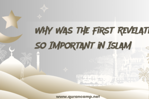 Why Was the First Revelation So Important in Islam? Why the first revelation of the Quran was important in Islam